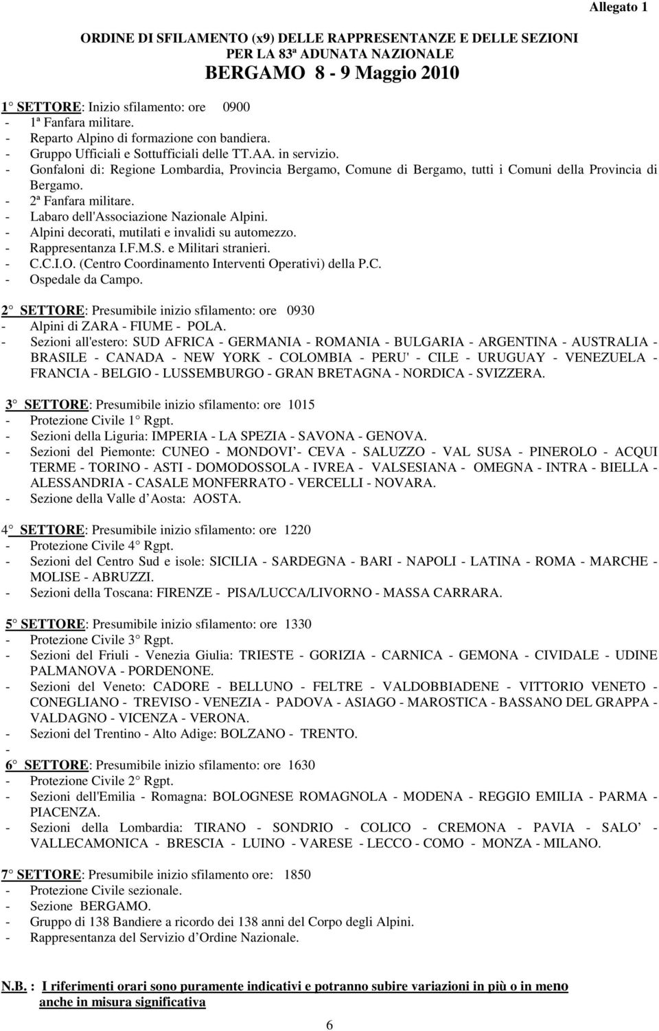 - Gonfaloni di: Regione Lombardia, Provincia Bergamo, Comune di Bergamo, tutti i Comuni della Provincia di Bergamo. - 2ª Fanfara militare. - Labaro dell'associazione Nazionale Alpini.