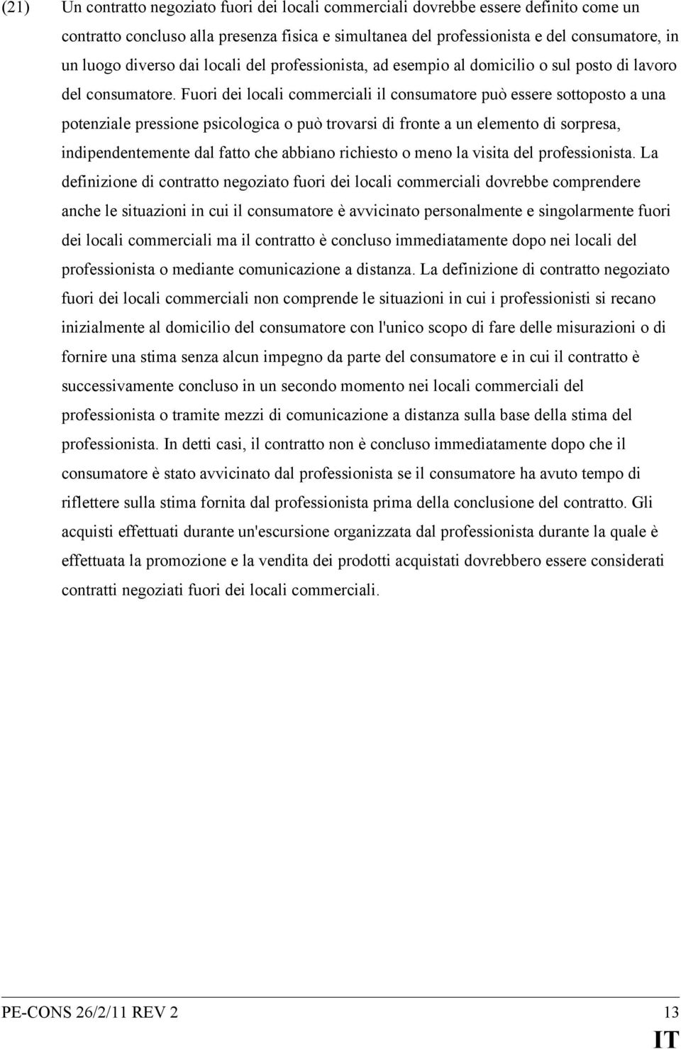 Fuori dei locali commerciali il consumatore può essere sottoposto a una potenziale pressione psicologica o può trovarsi di fronte a un elemento di sorpresa, indipendentemente dal fatto che abbiano