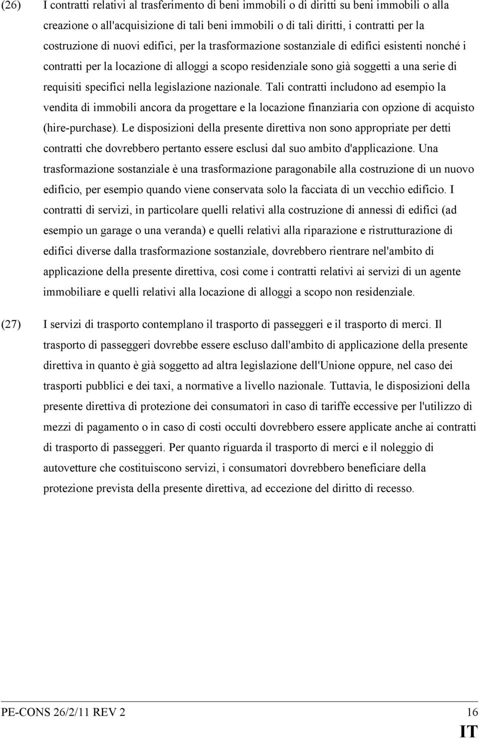 legislazione nazionale. Tali contratti includono ad esempio la vendita di immobili ancora da progettare e la locazione finanziaria con opzione di acquisto (hire-purchase).