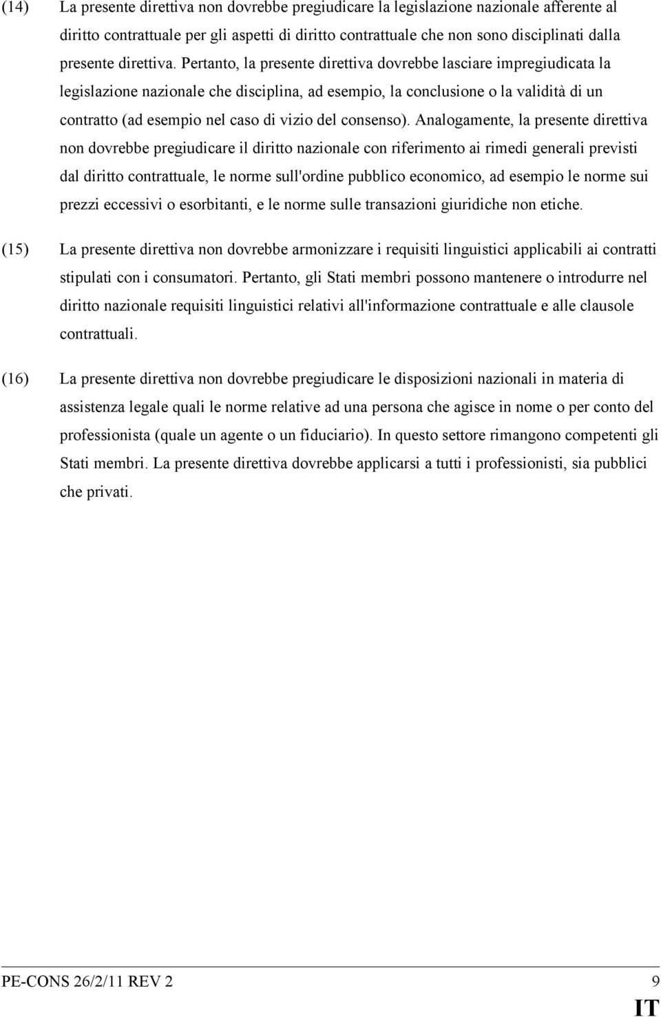 Pertanto, la presente direttiva dovrebbe lasciare impregiudicata la legislazione nazionale che disciplina, ad esempio, la conclusione o la validità di un contratto (ad esempio nel caso di vizio del