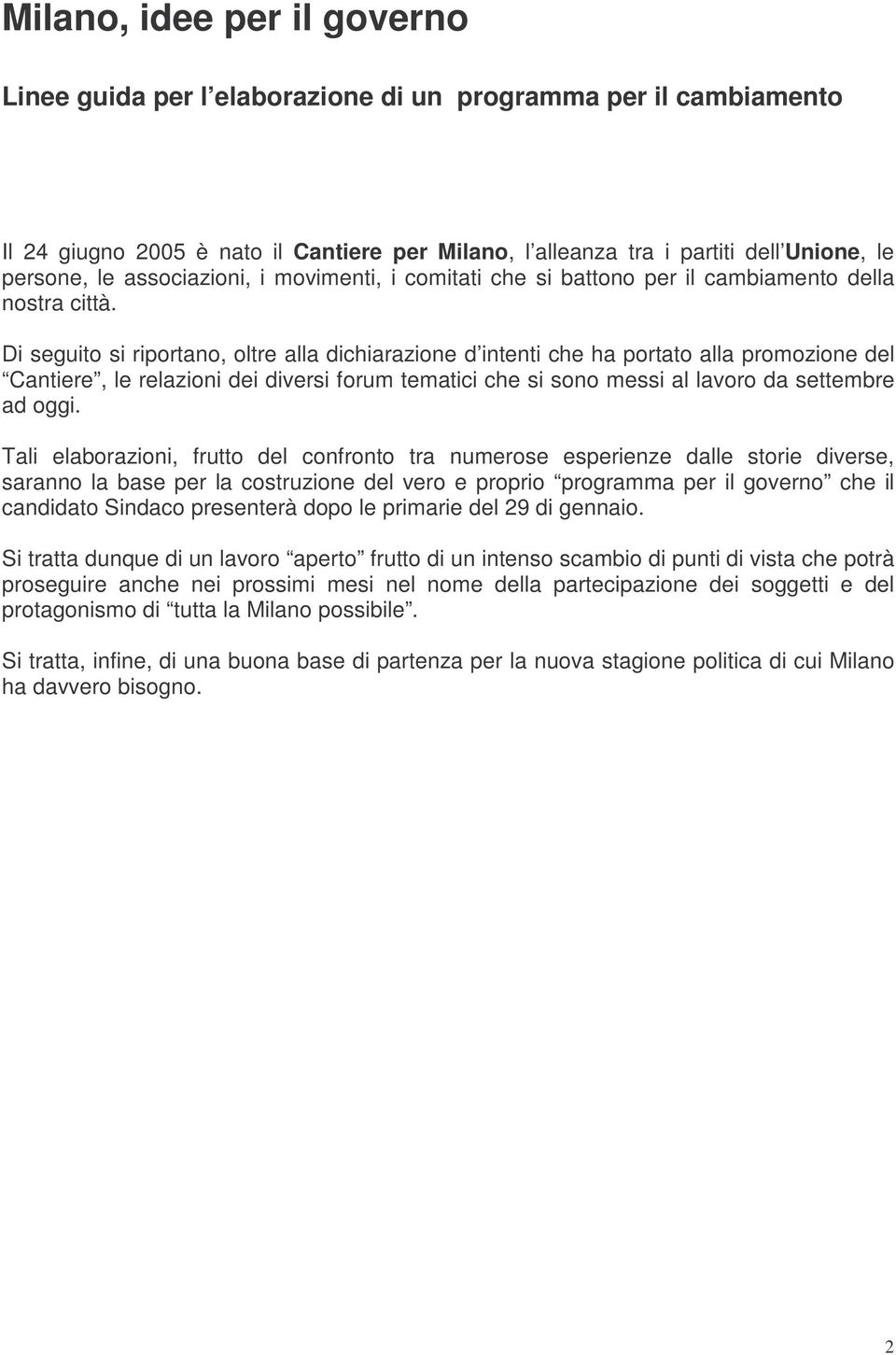 Di seguito si riportano, oltre alla dichiarazione d intenti che ha portato alla promozione del Cantiere, le relazioni dei diversi forum tematici che si sono messi al lavoro da settembre ad oggi.