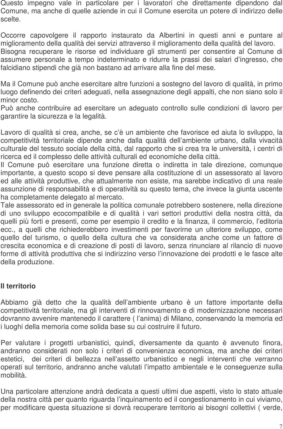 Bisogna recuperare le risorse ed individuare gli strumenti per consentire al Comune di assumere personale a tempo indeterminato e ridurre la prassi dei salari d ingresso, che falcidiano stipendi che