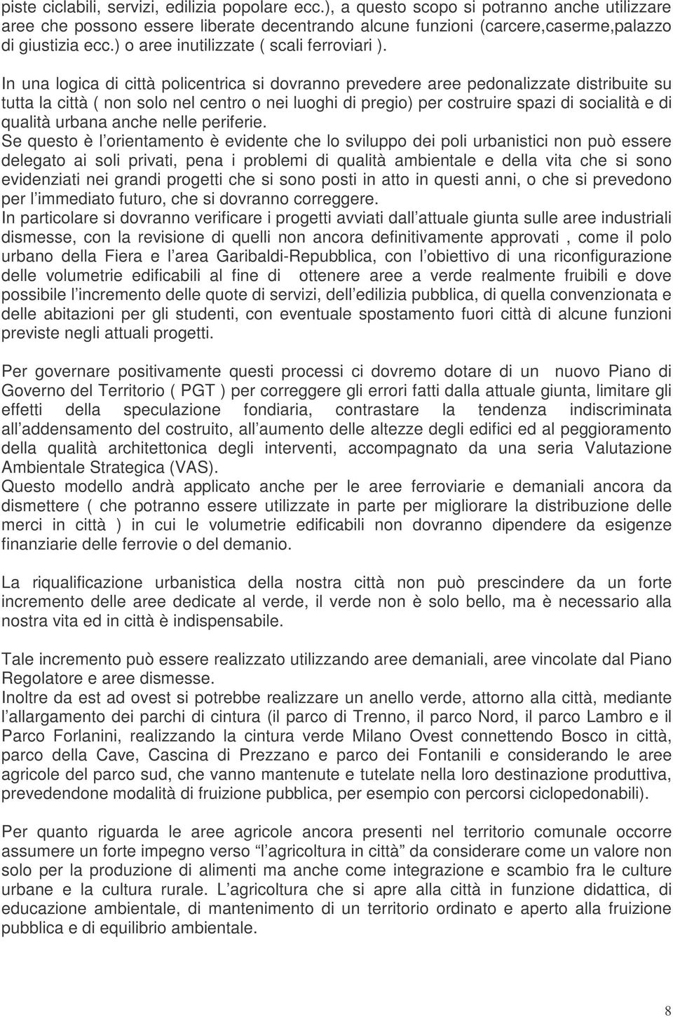 In una logica di città policentrica si dovranno prevedere aree pedonalizzate distribuite su tutta la città ( non solo nel centro o nei luoghi di pregio) per costruire spazi di socialità e di qualità