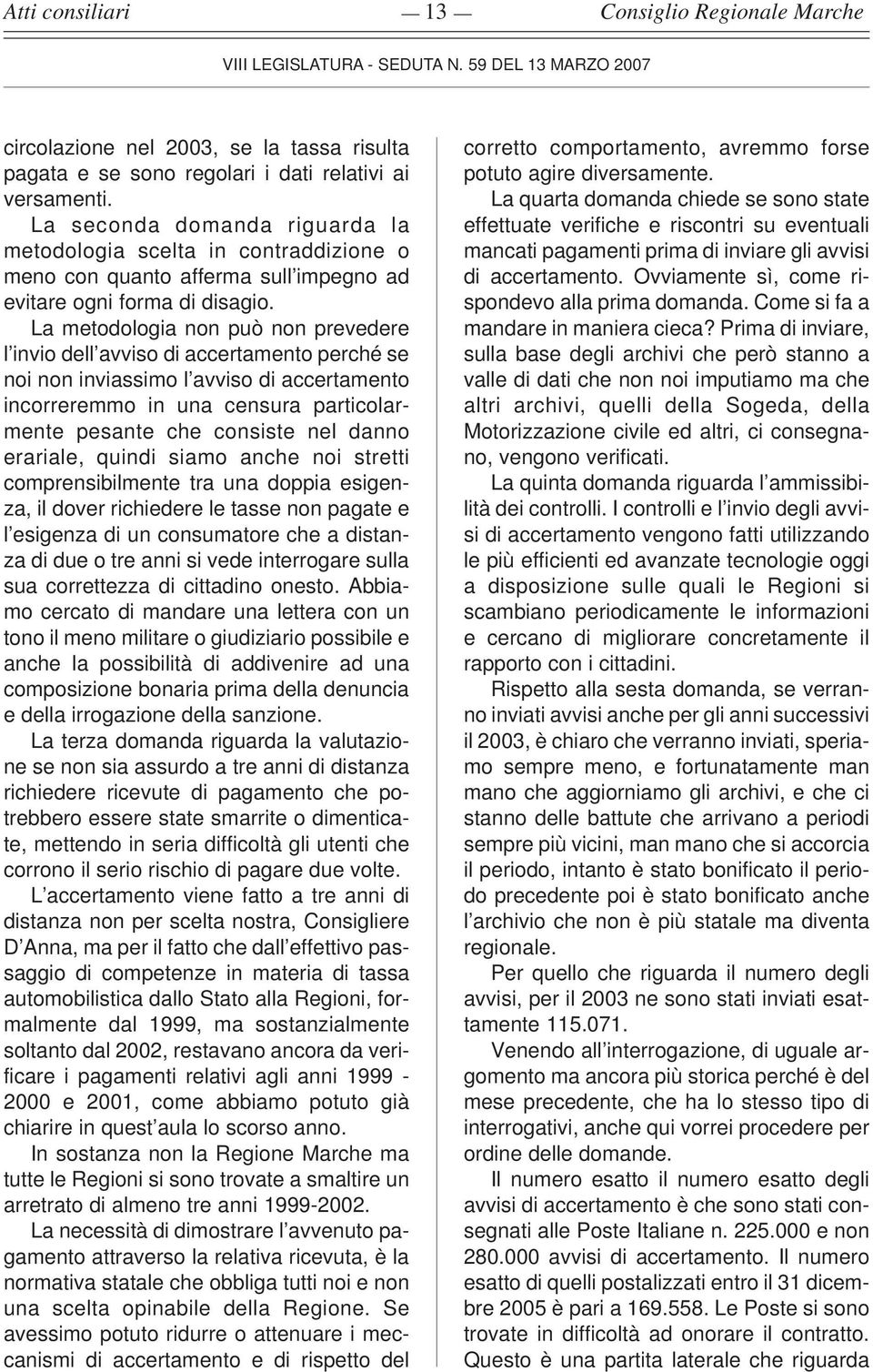 La metodologia non può non prevedere l invio dell avviso di accertamento perché se noi non inviassimo l avviso di accertamento incorreremmo in una censura particolarmente pesante che consiste nel