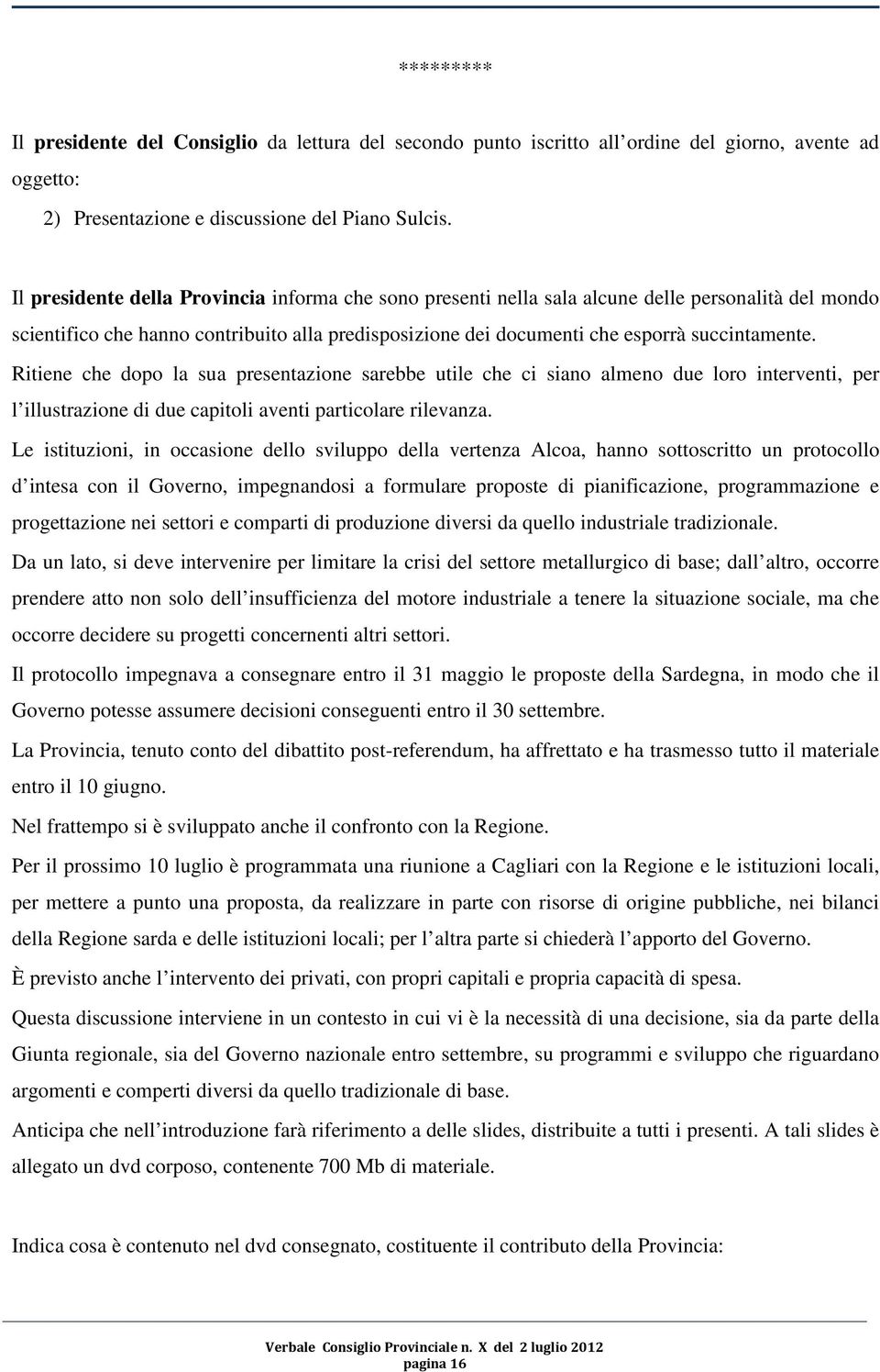 Ritiene che dopo la sua presentazione sarebbe utile che ci siano almeno due loro interventi, per l illustrazione di due capitoli aventi particolare rilevanza.