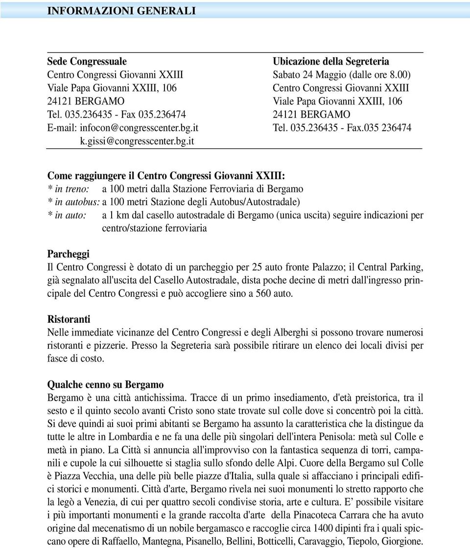 035 236474 Come raggiungere il : * in treno: a 100 metri dalla Stazione Ferroviaria di Bergamo * in autobus: a 100 metri Stazione degli Autobus/Autostradale) * in auto: a 1 km dal casello