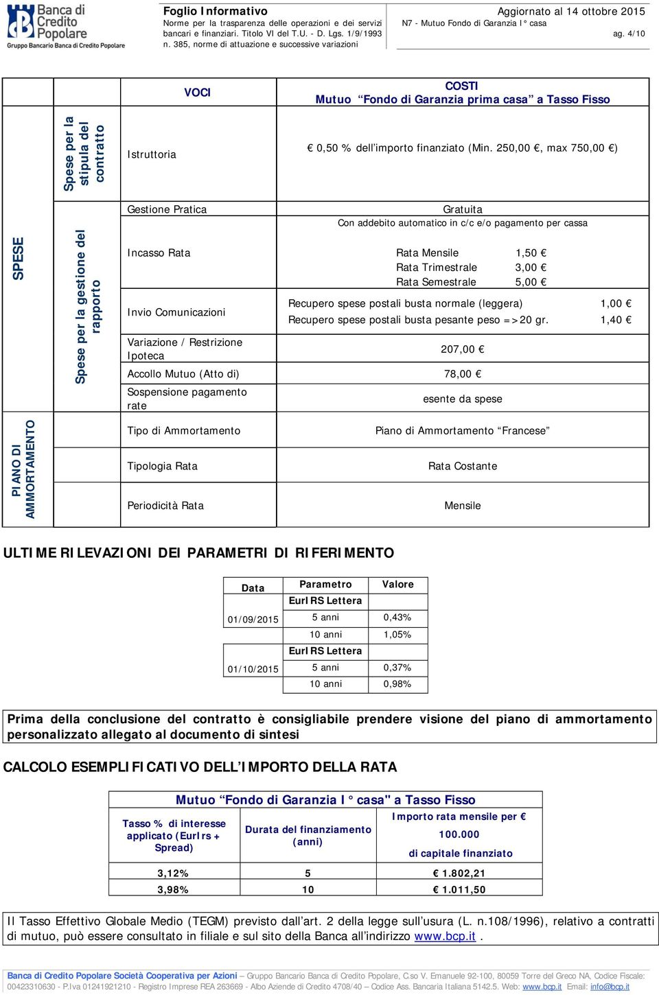 per cassa Rata Mensile 1,50 Rata Trimestrale 3,00 Rata Semestrale 5,00 Recupero spese postali busta normale (leggera) 1,00 Recupero spese postali busta pesante peso =>20 gr.