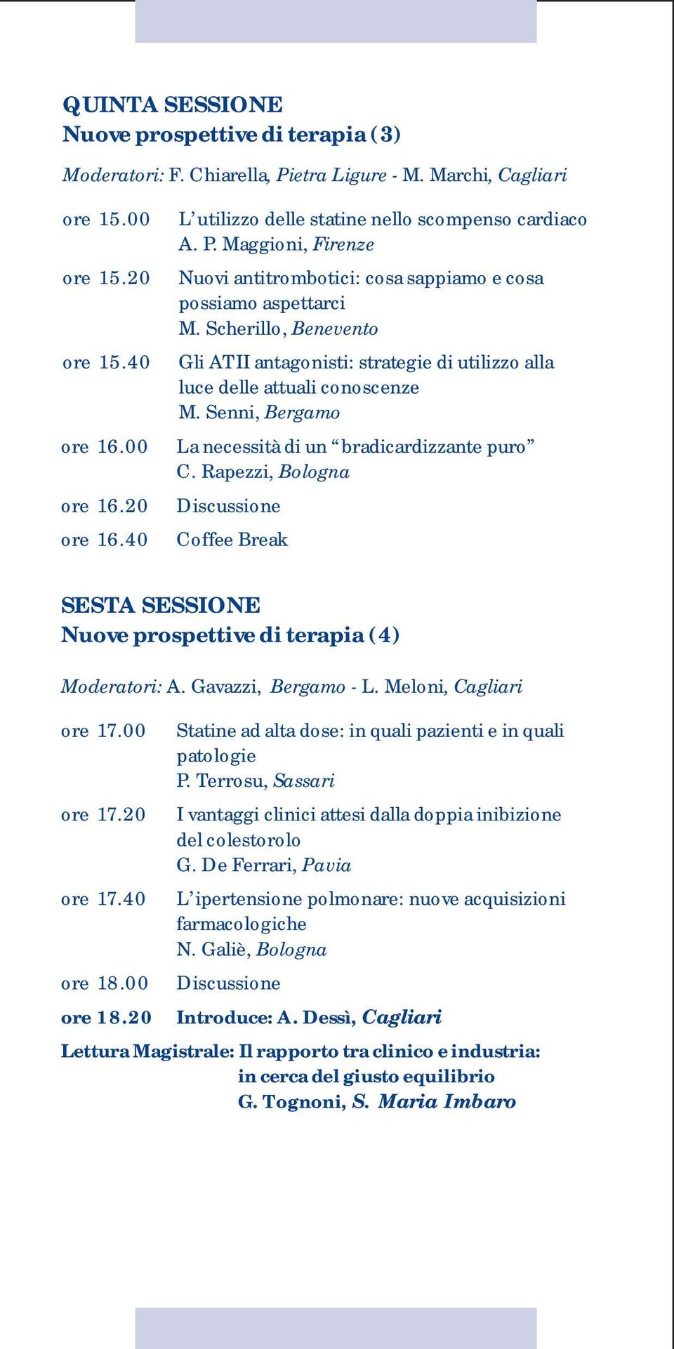 Scherillo, Benevento Gli ATII antagonisti: strategie di utilizzo alla luce delle attuali conoscenze M. Senni, Bergamo La necessità di un bradicardizzante puro C.