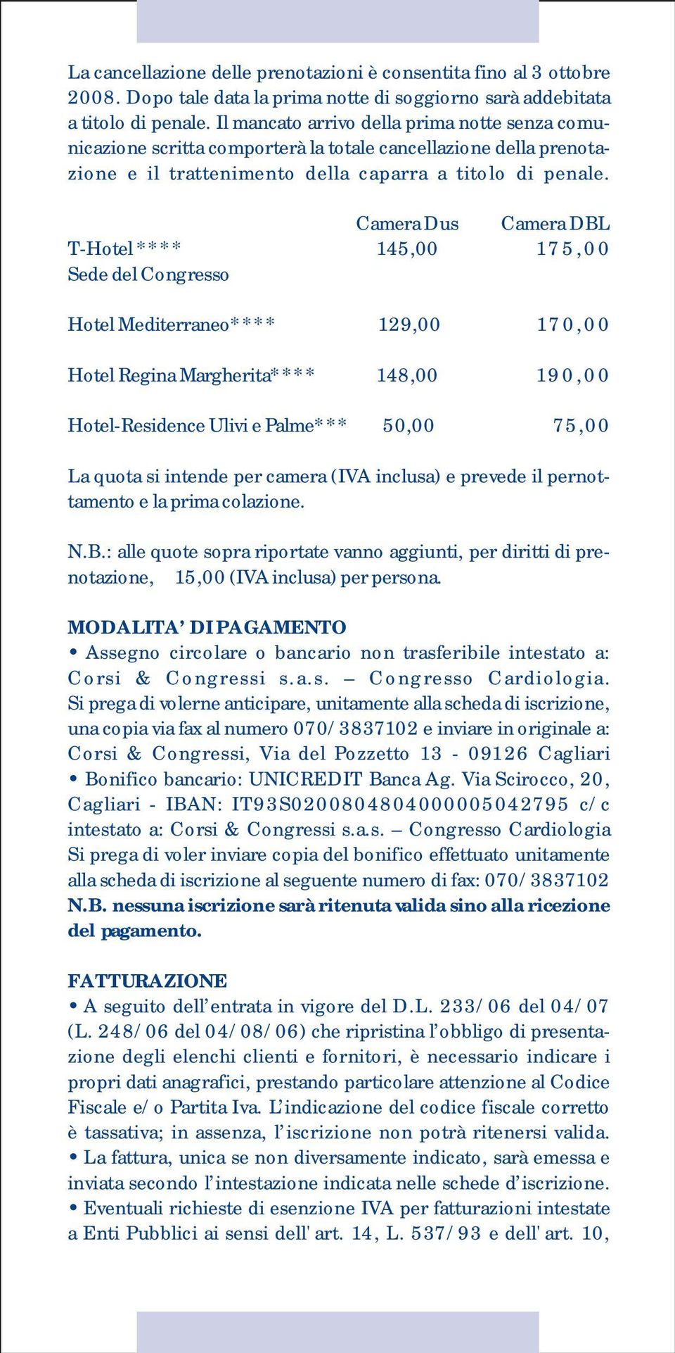 Camera Dus Camera DBL T-Hotel **** È 145,00 È 175,00 Sede del Congresso Hotel Mediterraneo**** È 129,00 È 170,00 Hotel Regina Margherita**** È 148,00 È 190,00 Hotel-Residence Ulivi e Palme*** È 50,00