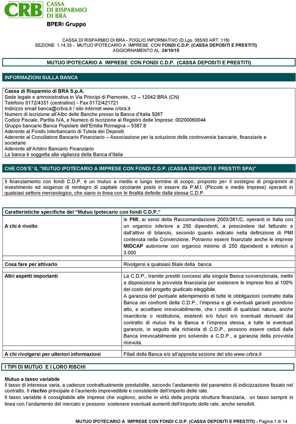 it Numero di iscrizione all Albo delle Banche presso la Banca d Italia 5087 Codice Fiscale, Partita IVA, e Numero di Iscrizione al Registro delle Imprese: 00200060044 Gruppo bancario Banca Popolare