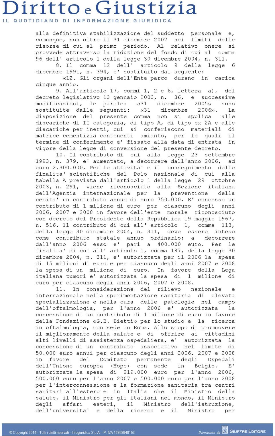 Il comma 12 dell' articolo 9 della legge 6 dicembre 1991, n. 394, e' sostituito dal seguente: «12. Gli organi dell'ente parco durano in carica cinque anni». 9. All'articolo 17, commi 1, 2 e 6, lettera a), del decreto legislativo 13 gennaio 2003, n.