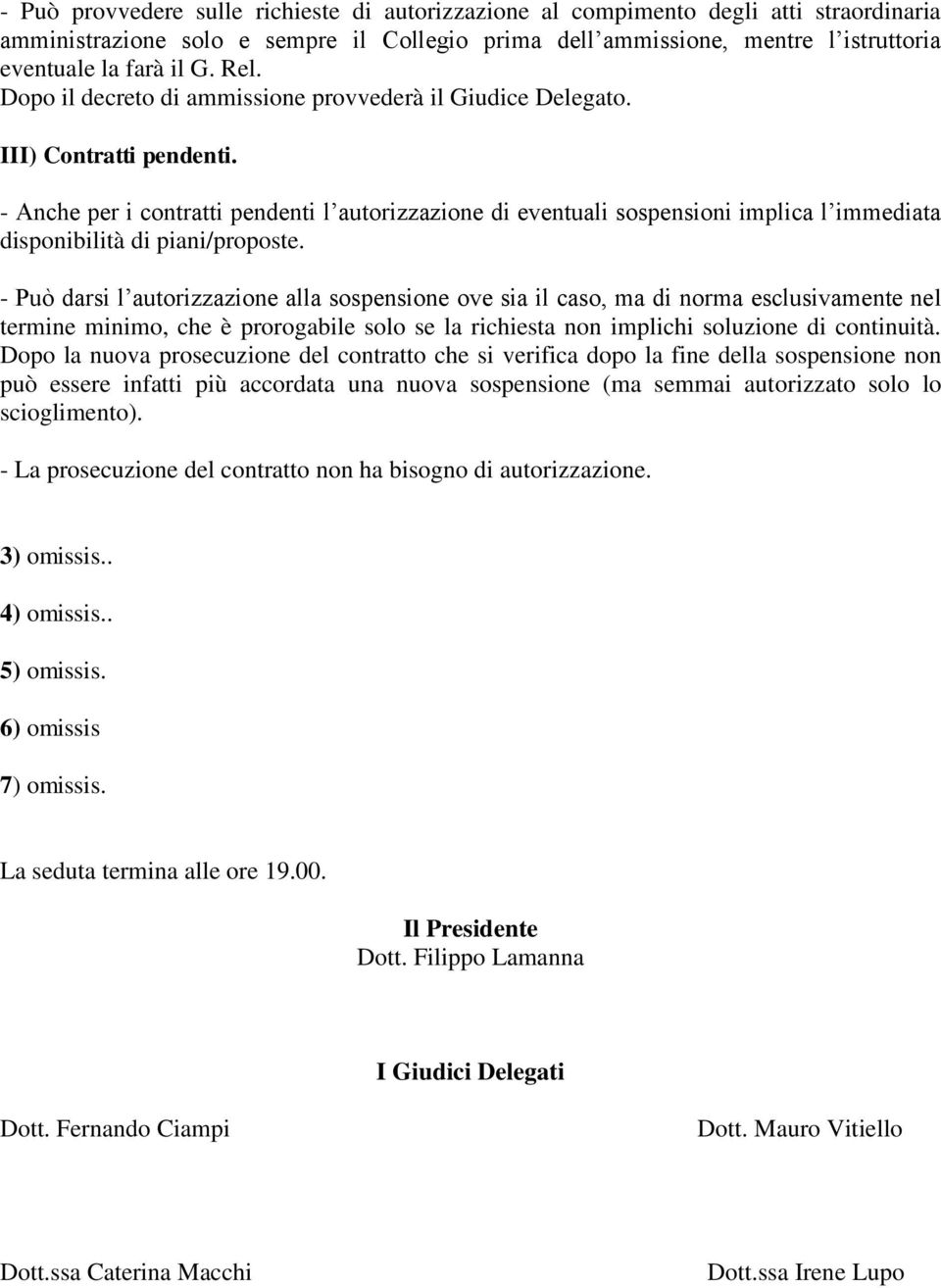 - Anche per i contratti pendenti l autorizzazione di eventuali sospensioni implica l immediata disponibilità di piani/proposte.