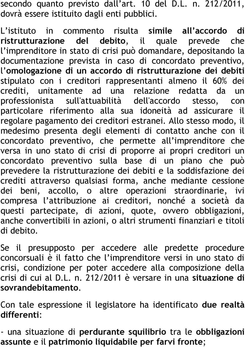 di concordato preventivo, l omologazione di un accordo di ristrutturazione dei debiti stipulato con i creditori rappresentanti almeno il 60% dei crediti, unitamente ad una relazione redatta da un