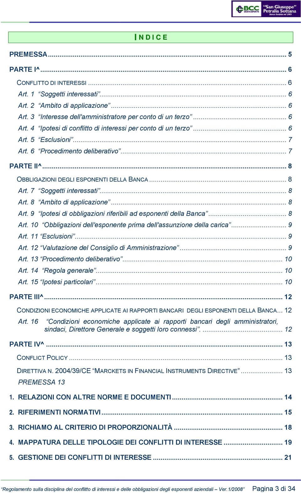 7 Soggetti interessati... 8 Art. 8 Ambito di applicazione... 8 Art. 9 Ipotesi di obbligazioni riferibili ad esponenti della Banca... 8 Art. 10 Obbligazioni dell'esponente prima dell'assunzione della carica.