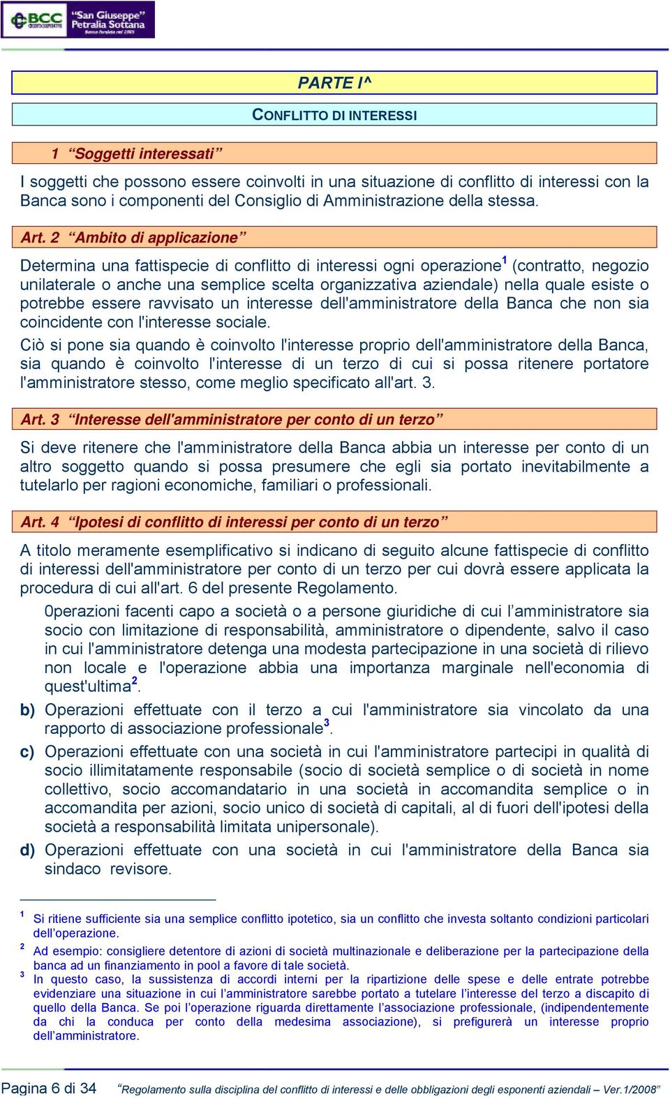 2 A m b ito d i a p p lic a zio n e Determina una fattispecie di conflitto di interessi ogni operazione 1 (contratto, negozio unilaterale o anche una semplice scelta organizzativa aziendale) nella