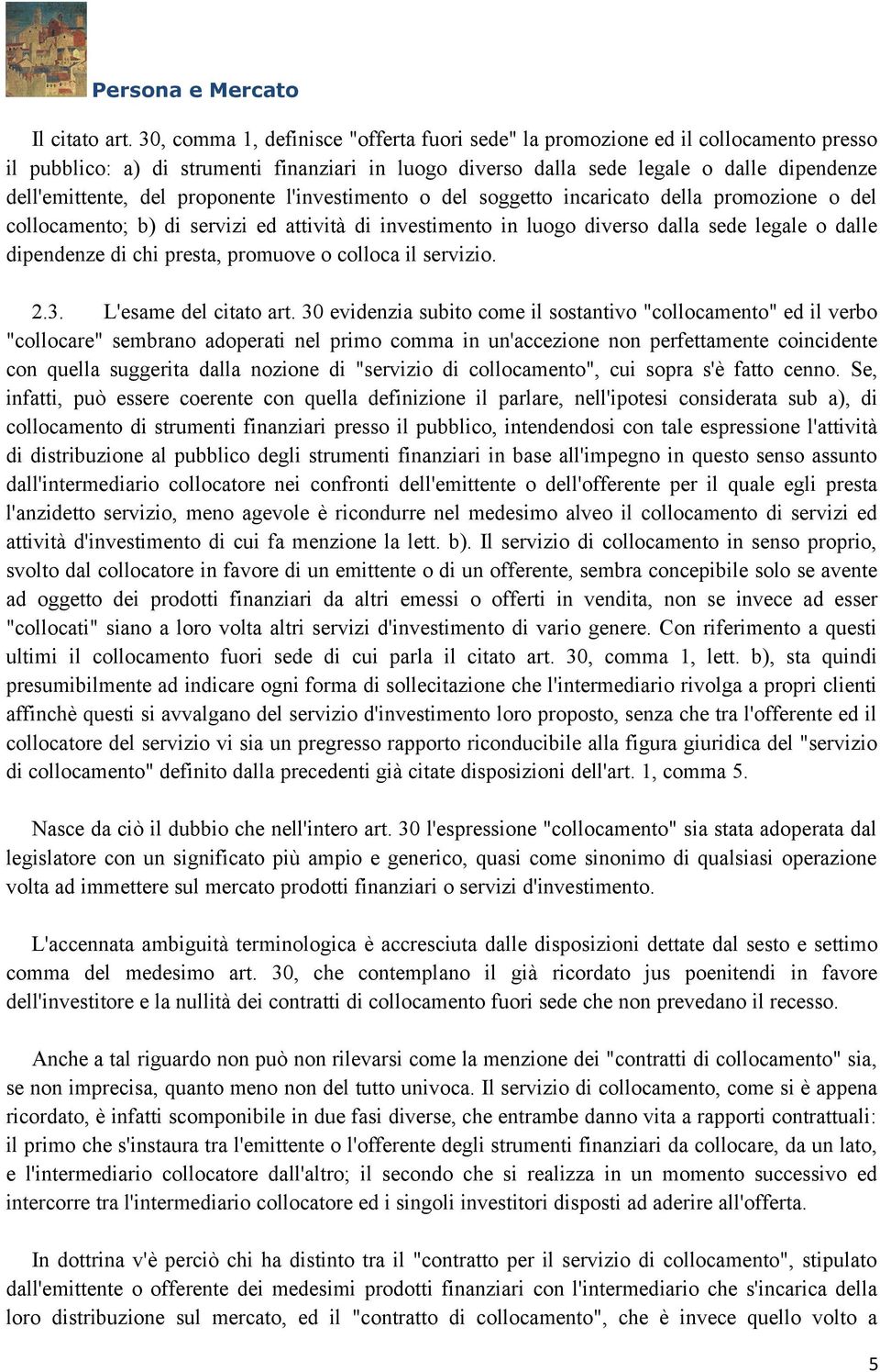 proponente l'investimento o del soggetto incaricato della promozione o del collocamento; b) di servizi ed attività di investimento in luogo diverso dalla sede legale o dalle dipendenze di chi presta,