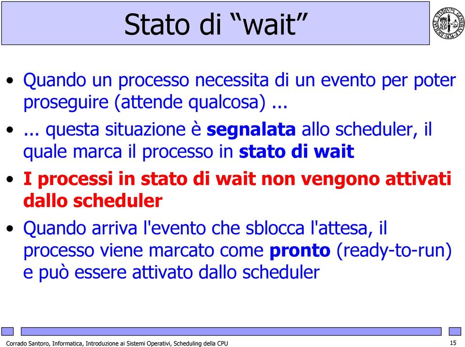 wait non vengono attivati dallo scheduler Quando arriva l'evento che sblocca l'attesa, il processo viene marcato come