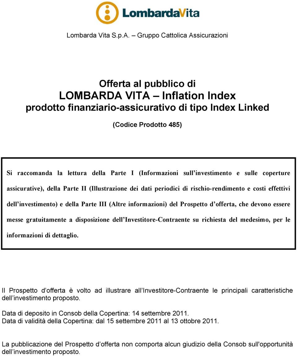 (Informazioni sull investimento e sulle coperture assicurative), della Parte II (Illustrazione dei dati periodici di rischio-rendimento e costi effettivi dell investimento) e della Parte III (Altre