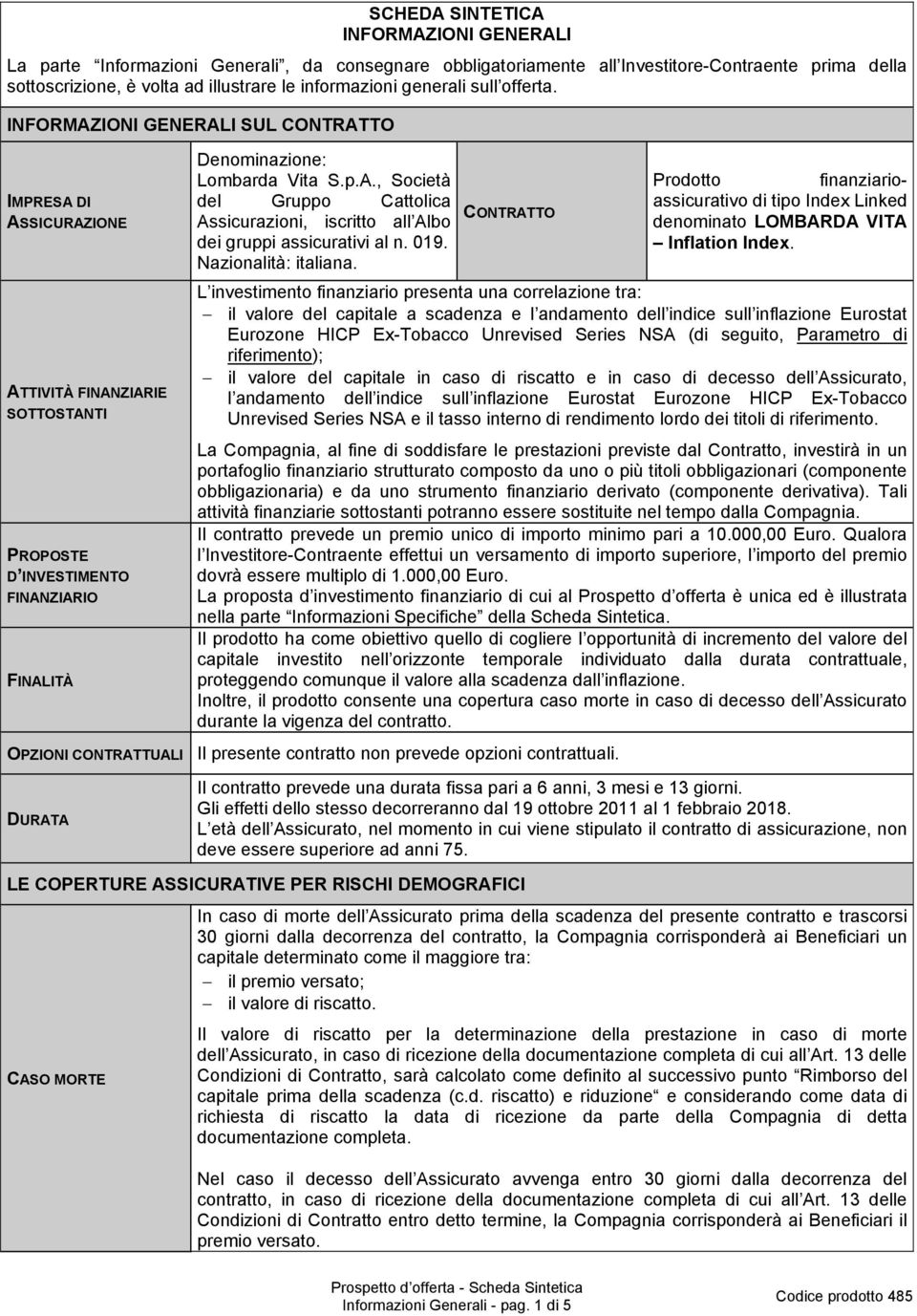 019. Nazionalità: italiana. CONTRATTO Prodotto finanziarioassicurativo di tipo Index Linked denominato LOMBARDA VITA Inflation Index.