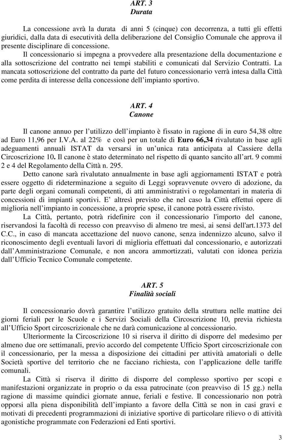 Il concessionario si impegna a provvedere alla presentazione della documentazione e alla sottoscrizione del contratto nei tempi stabiliti e comunicati dal Servizio Contratti.