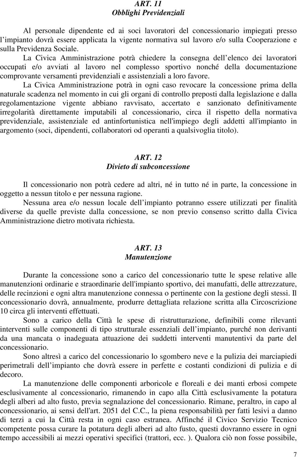 La Civica Amministrazione potrà chiedere la consegna dell elenco dei lavoratori occupati e/o avviati al lavoro nel complesso sportivo nonché della documentazione comprovante versamenti previdenziali