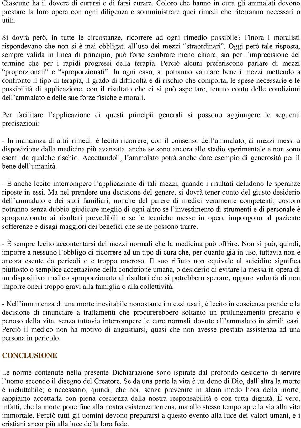 Oggi però tale risposta, sempre valida in linea di principio, può forse sembrare meno chiara, sia per l imprecisione del termine che per i rapidi progressi della terapia.