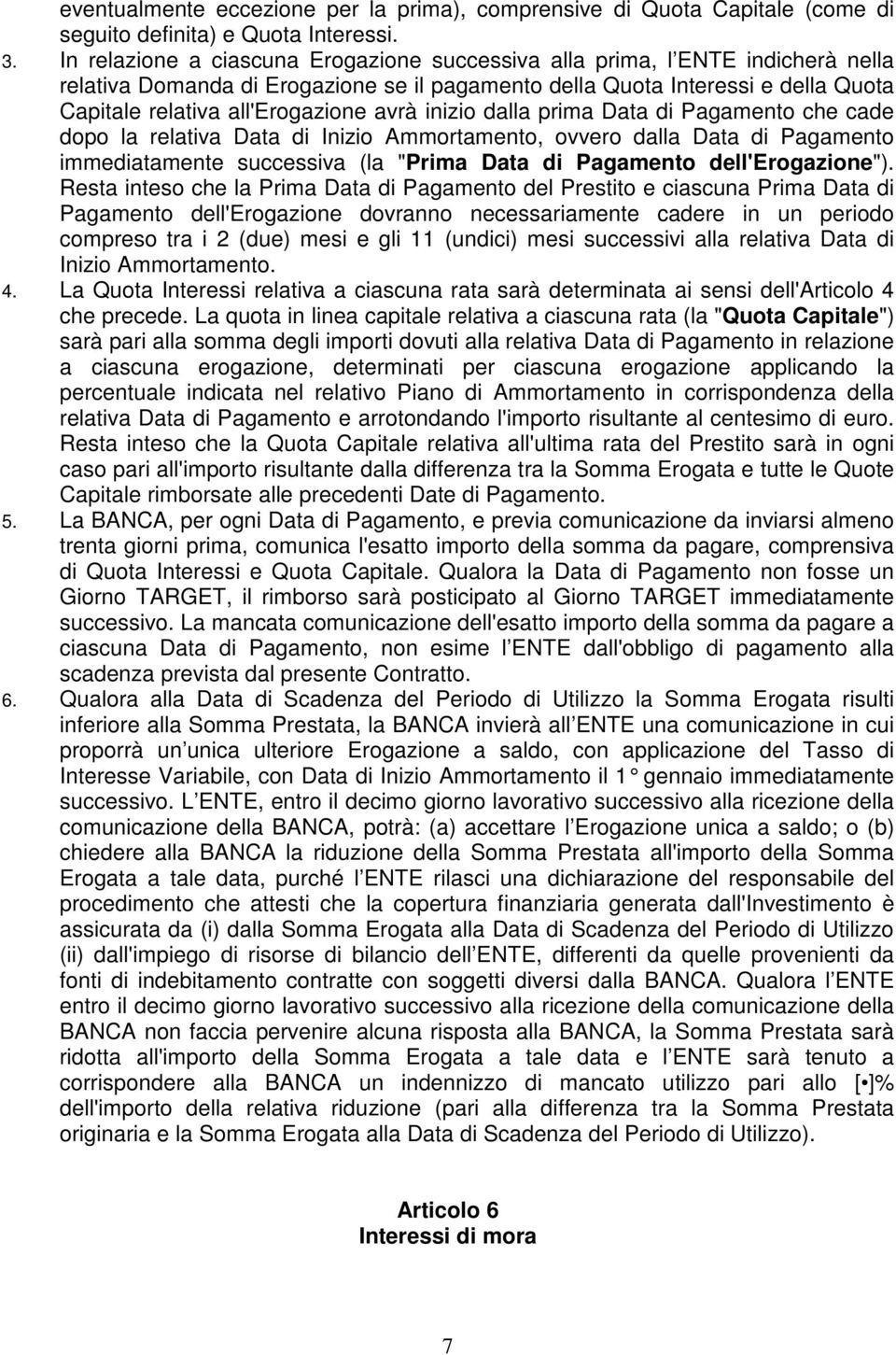 avrà inizio dalla prima Data di Pagamento che cade dopo la relativa Data di Inizio Ammortamento, ovvero dalla Data di Pagamento immediatamente successiva (la "Prima Data di Pagamento