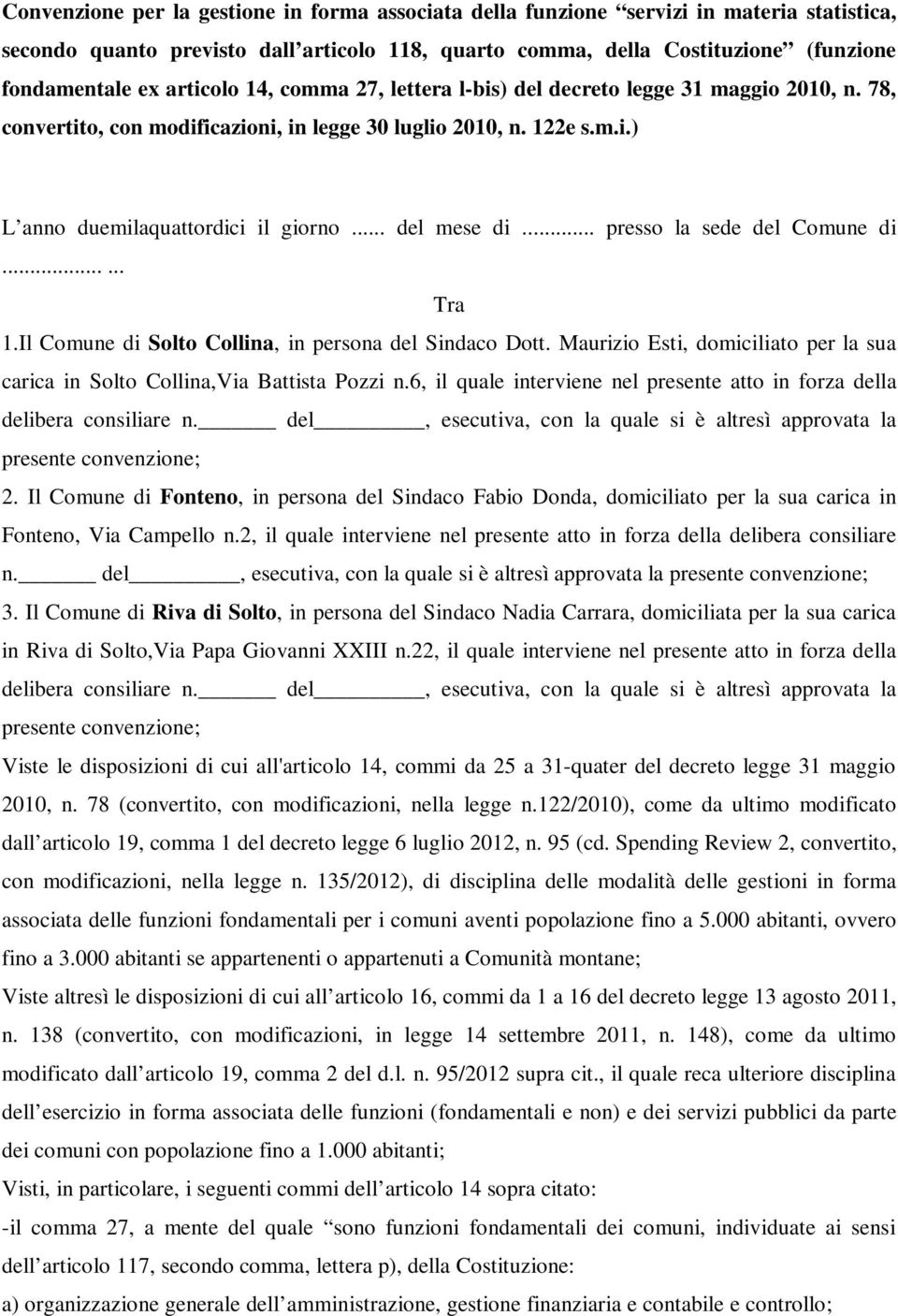 .. presso la sede del Comune di...... Tra 1.Il Comune di Solto Collina, in persona del Sindaco Dott. Maurizio Esti, domiciliato per la sua carica in Solto Collina,Via Battista Pozzi n.