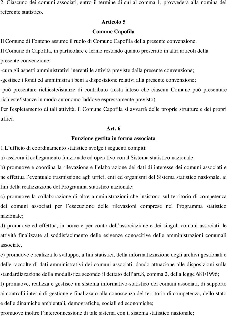 Il Comune di Capofila, in particolare e fermo restando quanto prescritto in altri articoli della presente convenzione: -cura gli aspetti amministrativi inerenti le attività previste dalla presente