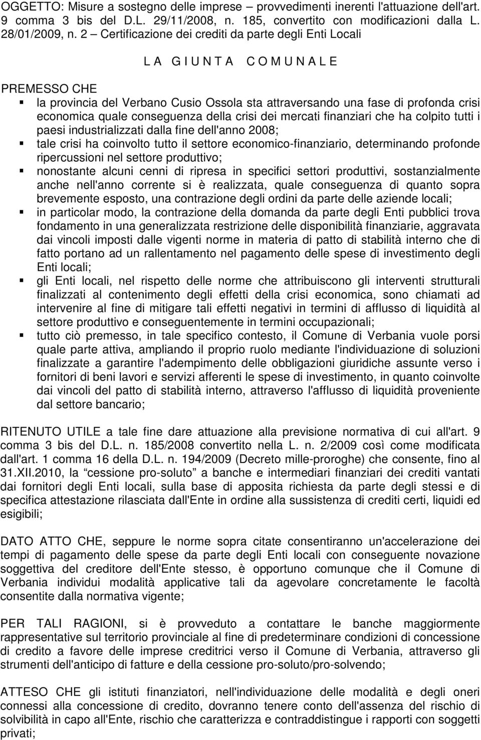 conseguenza della crisi dei mercati finanziari che ha colpito tutti i paesi industrializzati dalla fine dell'anno 2008; tale crisi ha coinvolto tutto il settore economico-finanziario, determinando