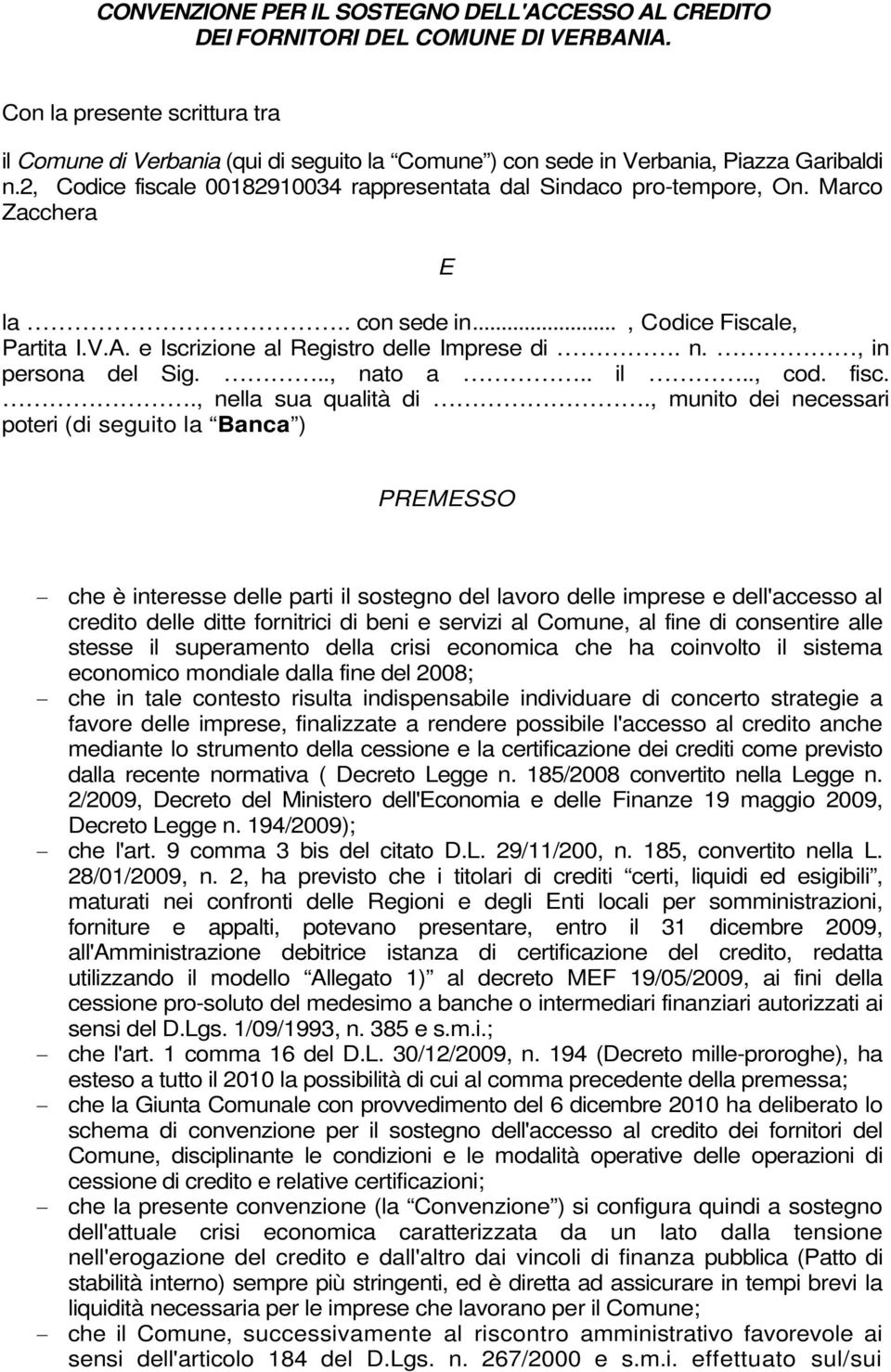 Marco Zacchera E la.. con sede in..., Codice Fiscale, Partita I.V.A. e Iscrizione al Registro delle Imprese di. n., in persona del Sig..., nato a.. il.., cod. fisc.., nella sua qualità di.