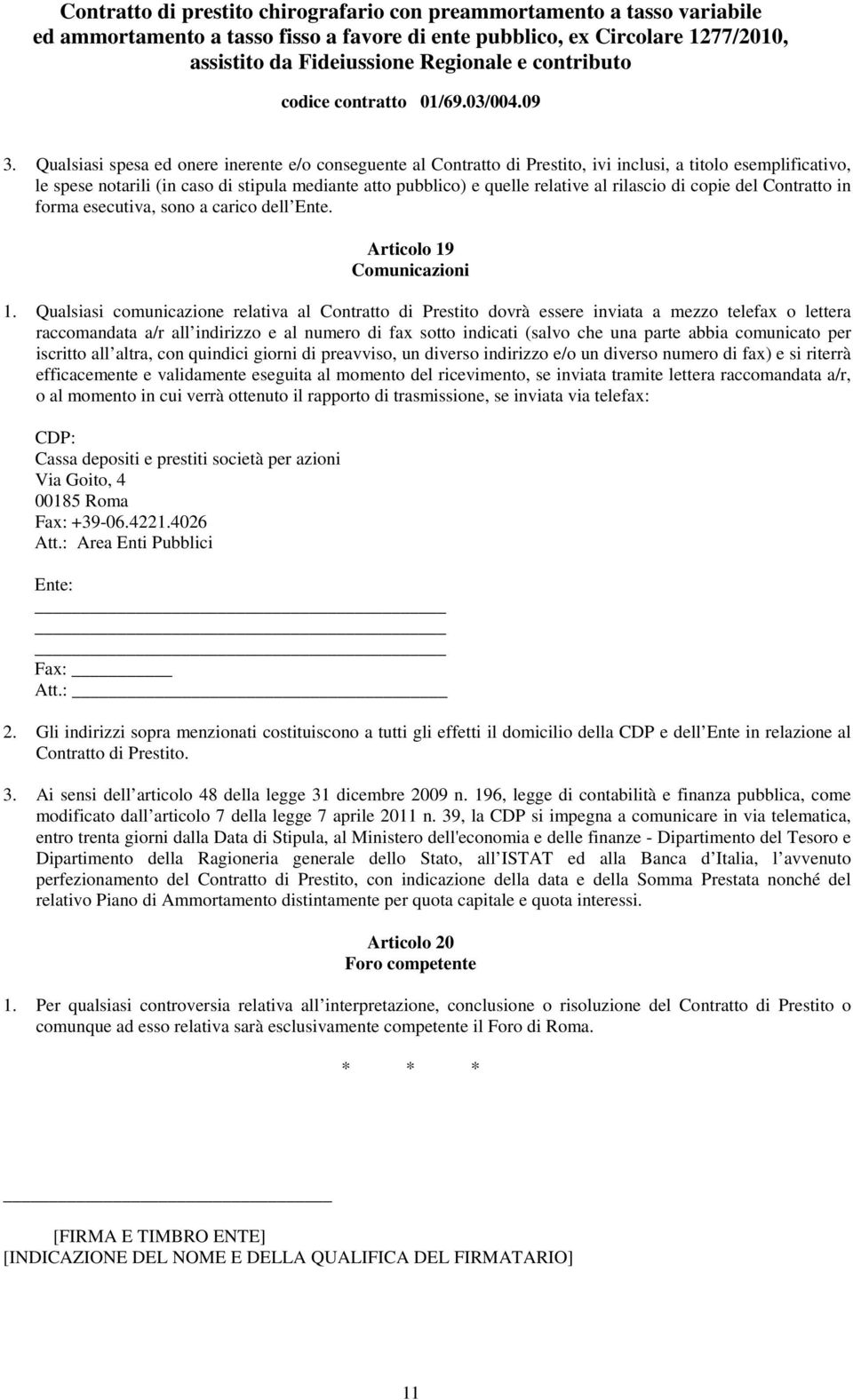 Qualsiasi comunicazione relativa al Contratto di Prestito dovrà essere inviata a mezzo telefax o lettera raccomandata a/r all indirizzo e al numero di fax sotto indicati (salvo che una parte abbia