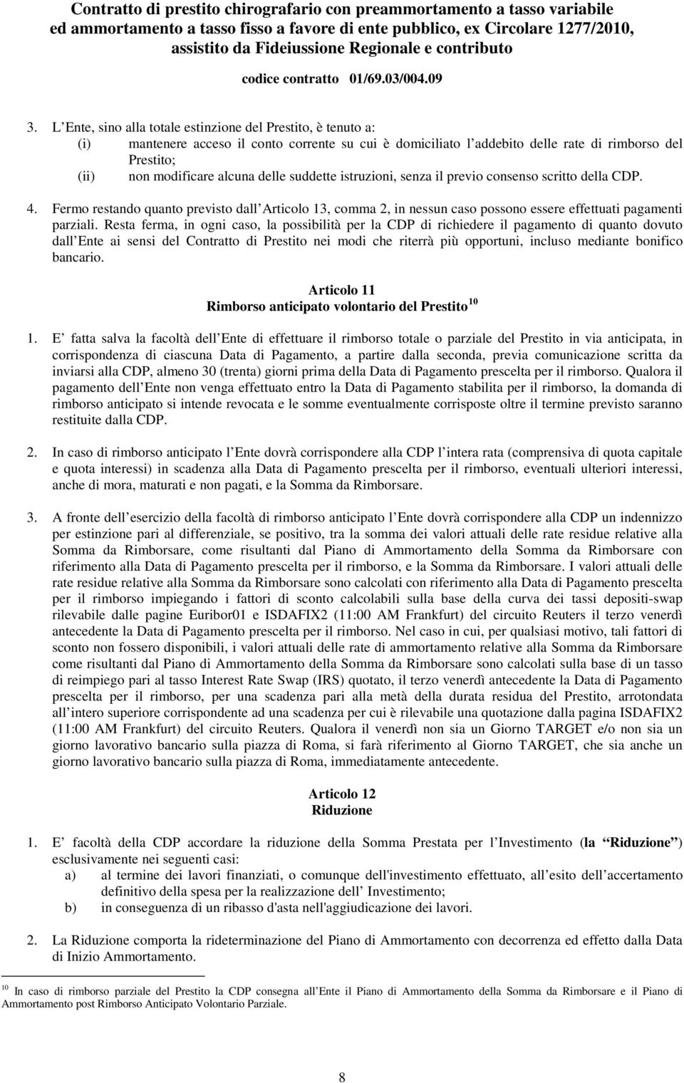 Resta ferma, in ogni caso, la possibilità per la CDP di richiedere il pagamento di quanto dovuto dall Ente ai sensi del Contratto di Prestito nei modi che riterrà più opportuni, incluso mediante