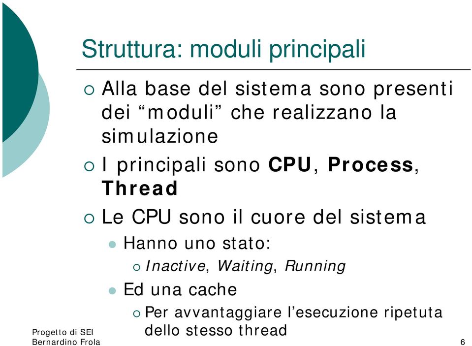 sono il cuore del sistema Hanno uno stato: Inactive, Waiting, Running Ed una