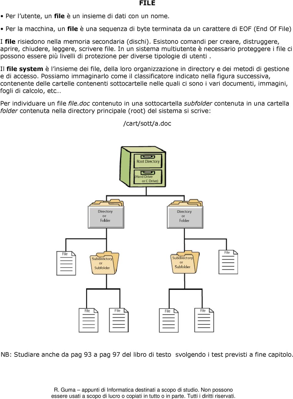 Esistono comandi per creare, distruggere, aprire, chiudere, leggere, scrivere file.