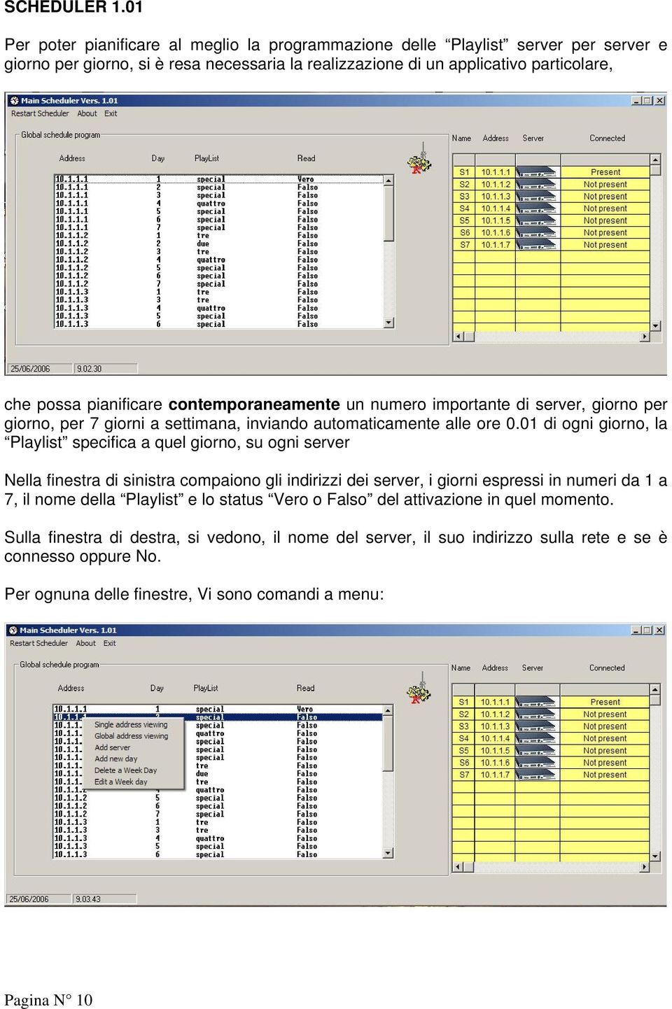 pianificare contemporaneamente un numero importante di server, giorno per giorno, per 7 giorni a settimana, inviando automaticamente alle ore 0.