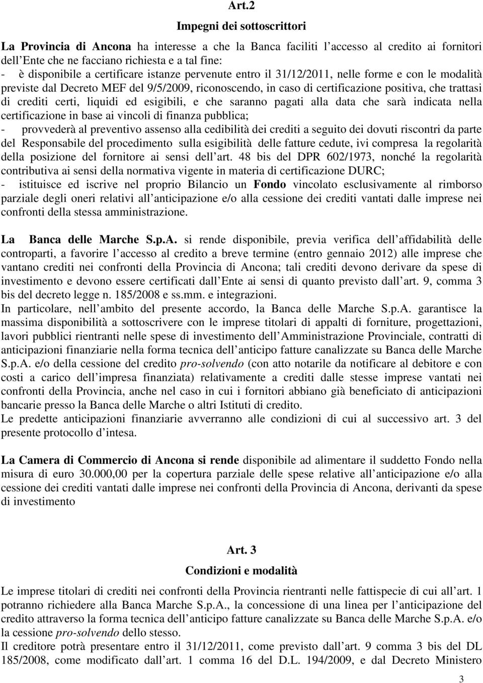 certi, liquidi ed esigibili, e che saranno pagati alla data che sarà indicata nella certificazione in base ai vincoli di finanza pubblica; - provvederà al preventivo assenso alla cedibilità dei