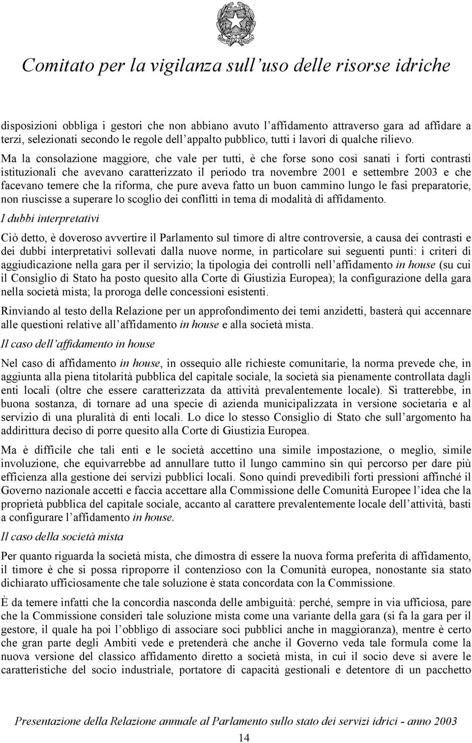 temere che la riforma, che pure aveva fatto un buon cammino lungo le fasi preparatorie, non riuscisse a superare lo scoglio dei conflitti in tema di modalità di affidamento.