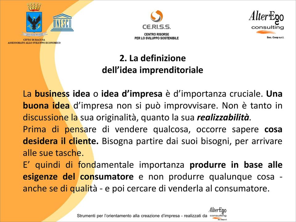 Prima di pensare di vendere qualcosa, occorre sapere cosa desidera il cliente.