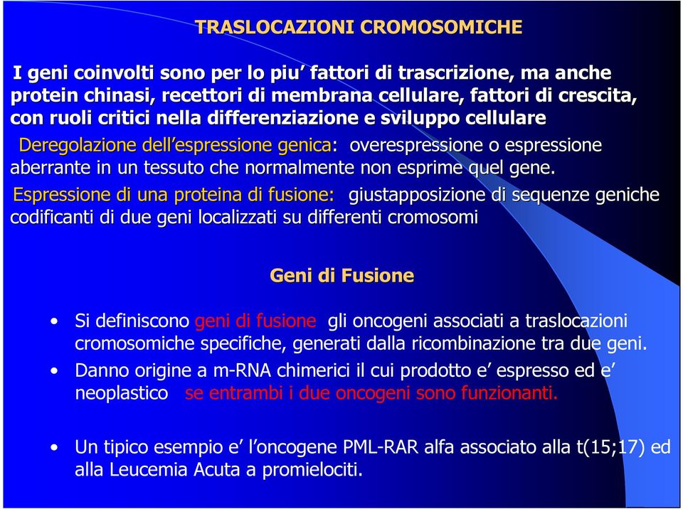 Espressione di una proteina di fusione: giustapposizione di sequenze geniche codificanti di due geni localizzati su differenti cromosomi Geni di Fusione Si definiscono geni di fusione gli oncogeni