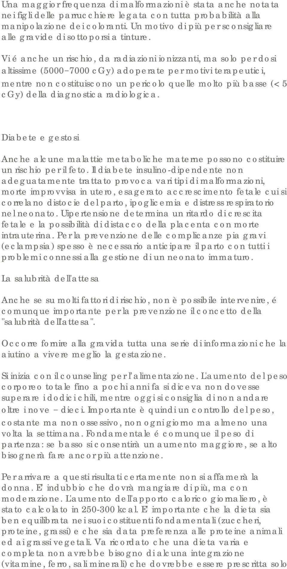 Vi é anche un rischi, da radiazini inizzanti, ma sl per dsi altissime (5000-7000 cgy) adperate per mtivi terapeutici, mentre nn cstituiscn un pericl quelle mlt più basse (< 5 cgy) della diagnstica