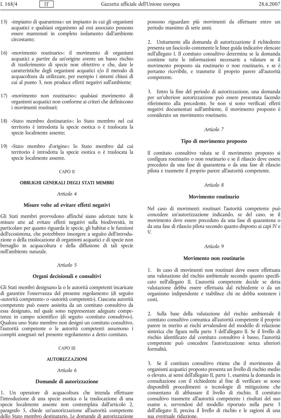 obiettivo e che, date le caratteristiche degli organismi acquatici e/o il metodo di acquacoltura da utilizzare, per esempio i sistemi chiusi di cui al punto 3, non produce effetti negativi sull