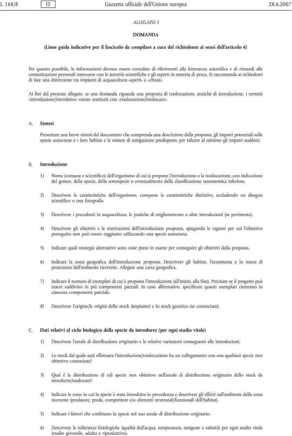 materia di pesca. Si raccomanda ai richiedenti di fare una distinzione tra impianti di acquacoltura «aperti» e «chiusi».