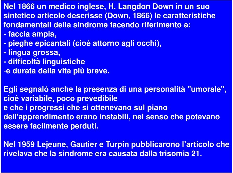 epicantali (cioé attorno agli occhi), - lingua grossa, - difficoltà linguistiche -e durata della vita più breve.