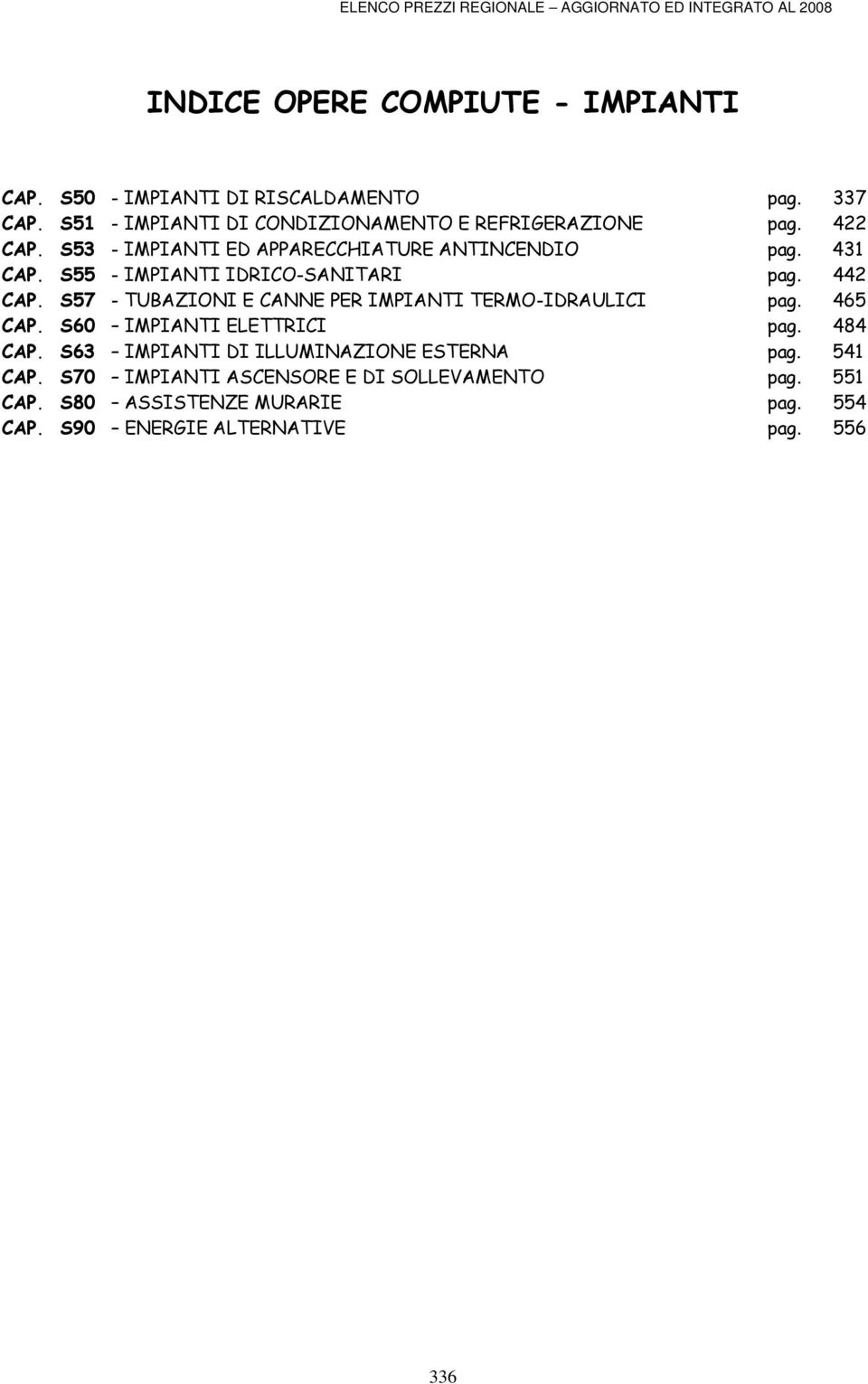S55 - IMPIANTI IDRICO-SANITARI pag. 442 CAP. S57 - TUBAZIONI E CANNE PER IMPIANTI TERMO-IDRAULICI pag. 465 CAP. S60 IMPIANTI ELETTRICI pag. 484 CAP.