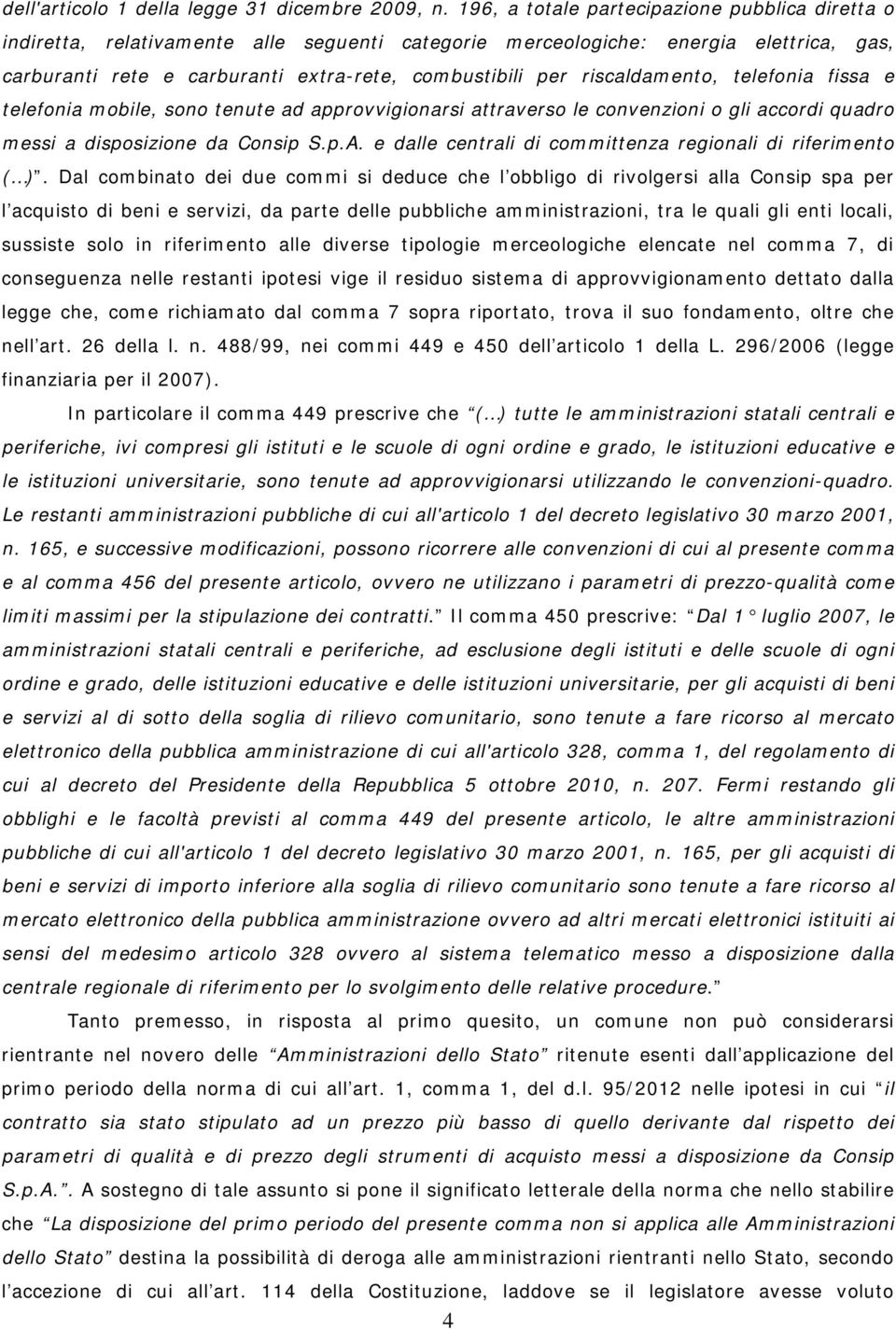 riscaldamento, telefonia fissa e telefonia mobile, sono tenute ad approvvigionarsi attraverso le convenzioni o gli accordi quadro messi a disposizione da Consip S.p.A.