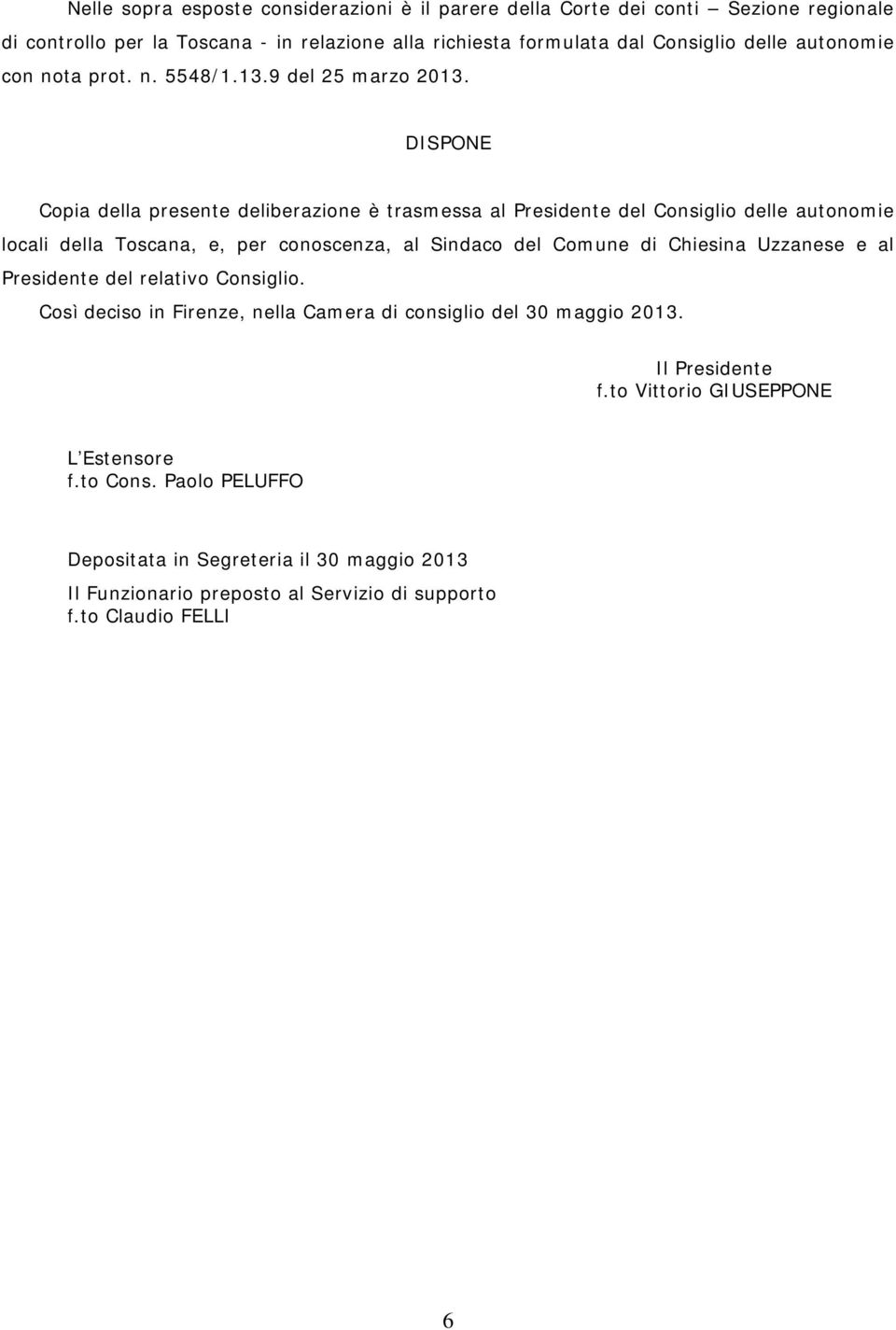 DISPONE Copia della presente deliberazione è trasmessa al Presidente del Consiglio delle autonomie locali della Toscana, e, per conoscenza, al Sindaco del Comune di Chiesina