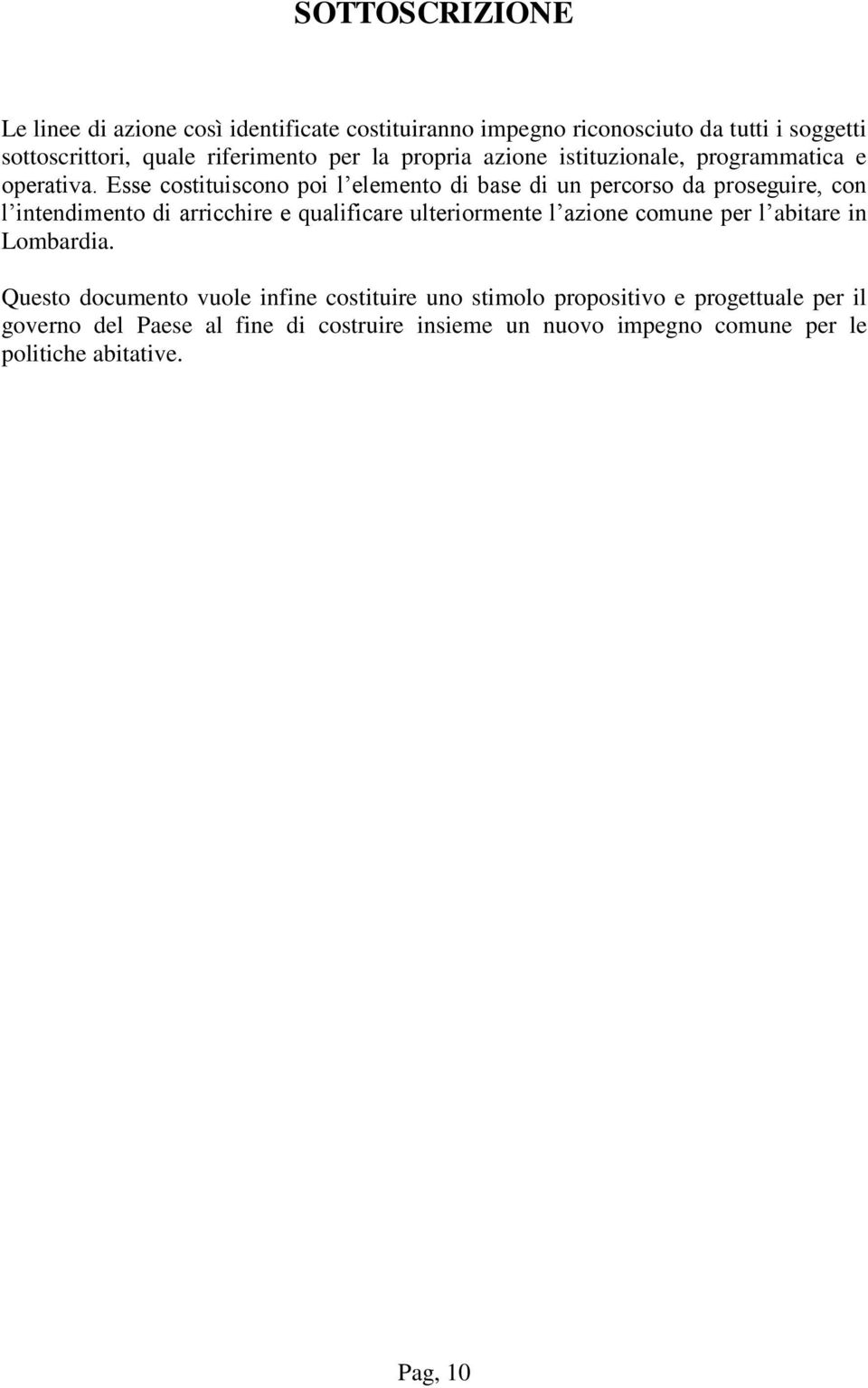 Esse costituiscono poi l elemento di base di un percorso da proseguire, con l intendimento di arricchire e qualificare ulteriormente l azione