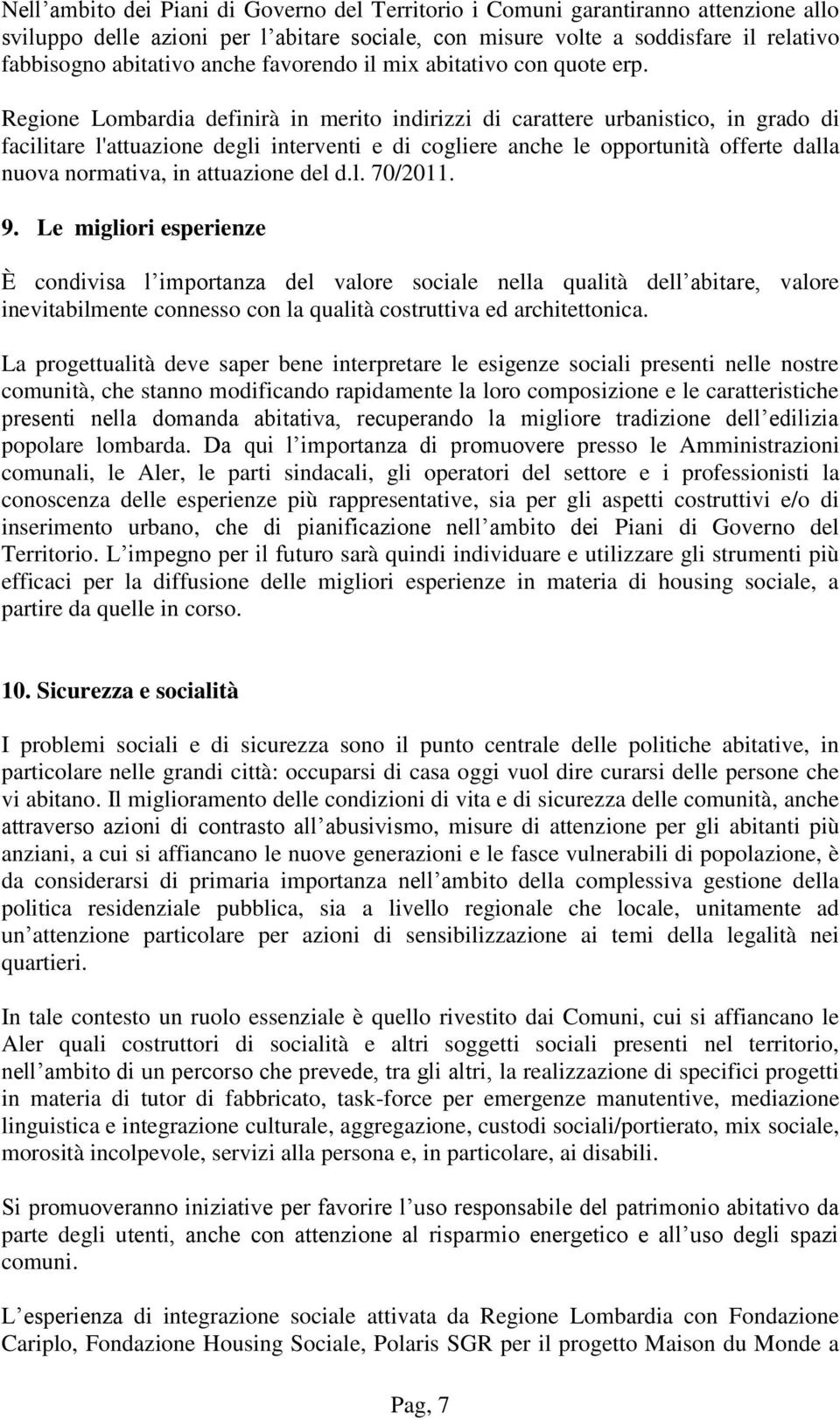 Regione Lombardia definirà in merito indirizzi di carattere urbanistico, in grado di facilitare l'attuazione degli interventi e di cogliere anche le opportunità offerte dalla nuova normativa, in