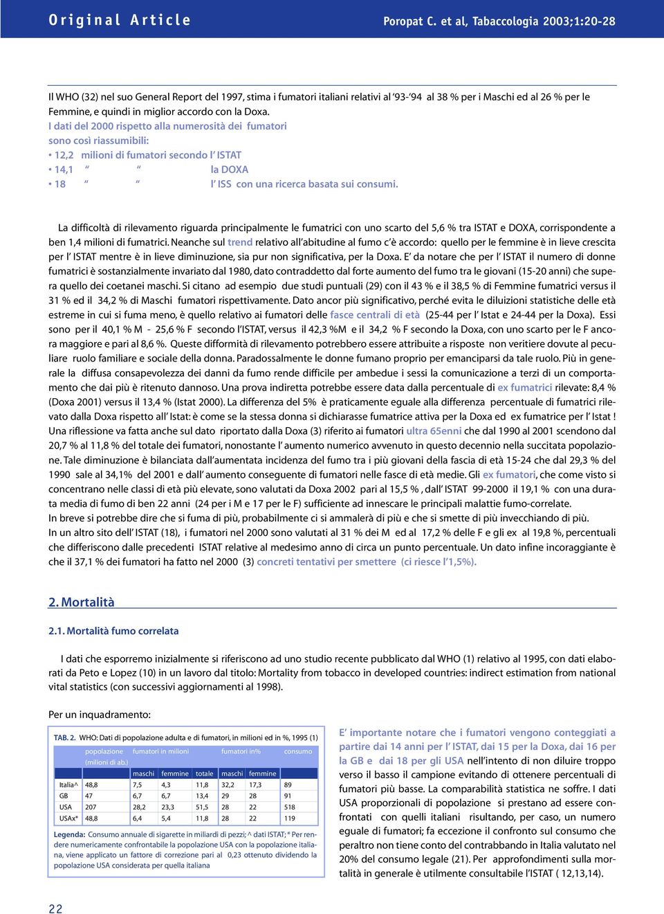 con la Doxa. I dati del 2000 rispetto alla numerosità dei fumatori sono così riassumibili: 12,2 milioni di fumatori secondo l ISTAT 14,1 la DOXA 18 l ISS con una ricerca basata sui consumi.
